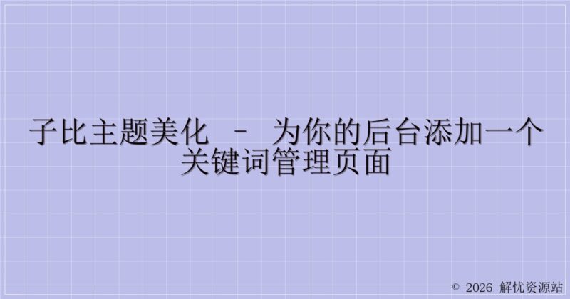 子比主题美化 – 为你的后台添加一个关键词管理页面-解忧资源站