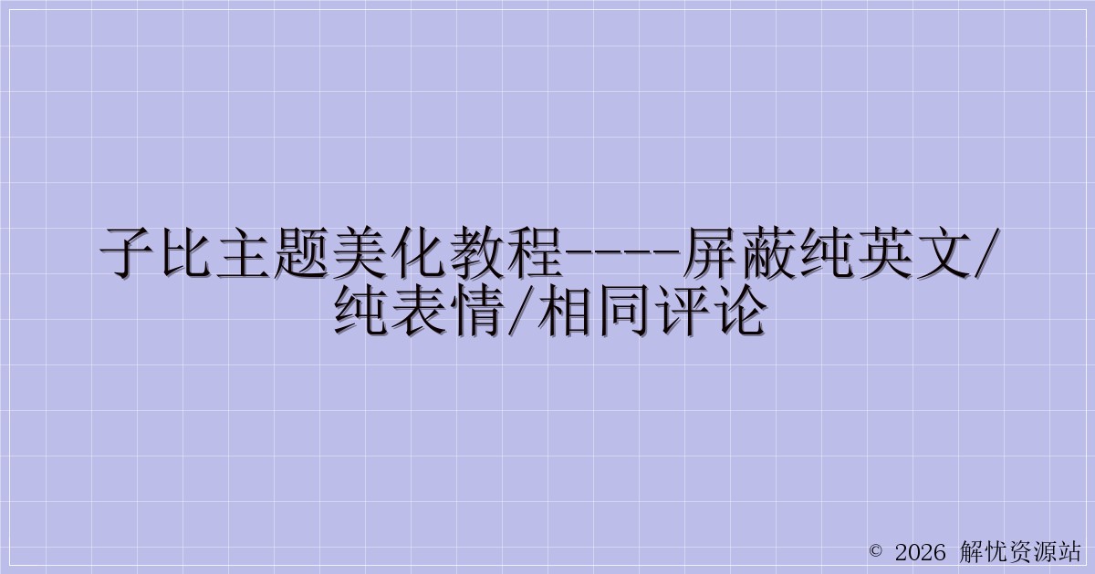 子比主题美化教程—-屏蔽纯英文/纯表情/相同评论-解忧资源站
