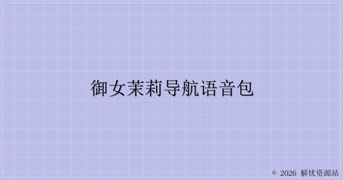 御女茉莉导航语音包-解忧资源站