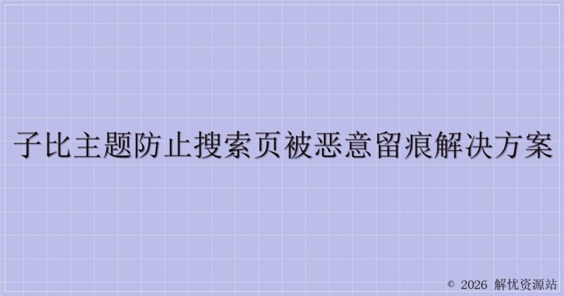 子比主题防止搜索页被恶意留痕解决方案-解忧资源站