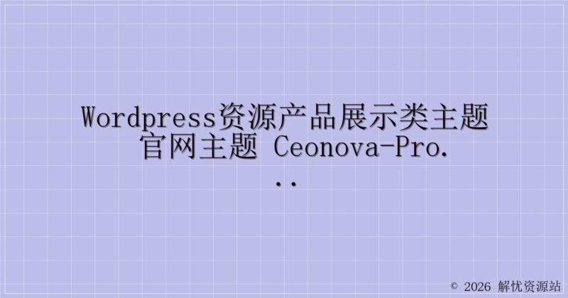 WordPress资源产品展示类主题 官网主题 CeoNova-Pro_v4.4-解忧资源站