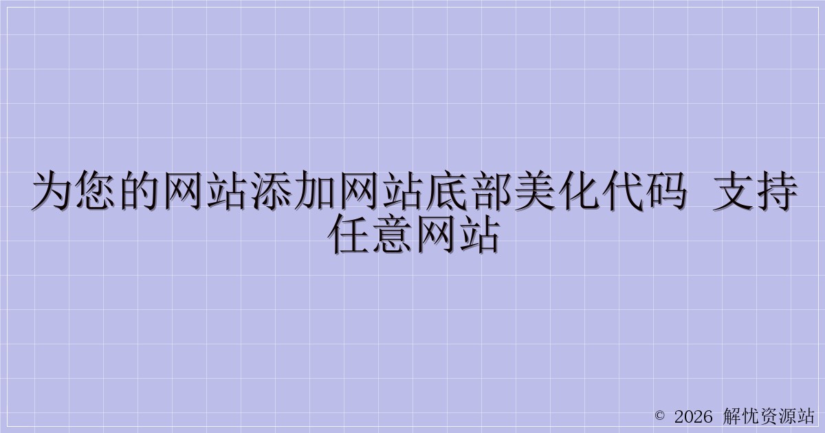 为您的网站添加网站底部美化代码 支持任意网站-解忧资源站