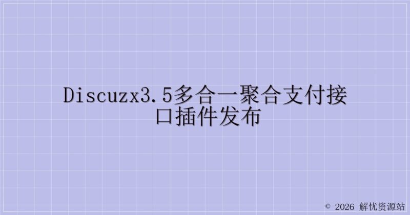 DiscuzX3.5多合一聚合支付接口插件发布-解忧资源站