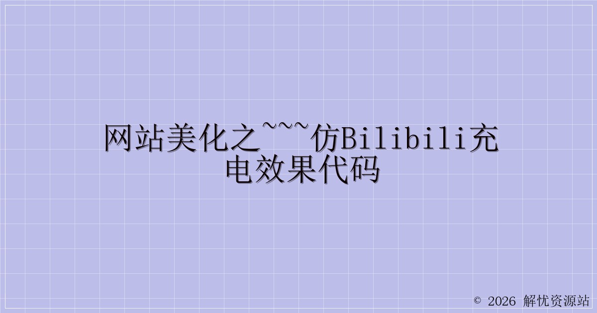 网站美化之~~~仿bilibili充电效果代码-解忧资源站