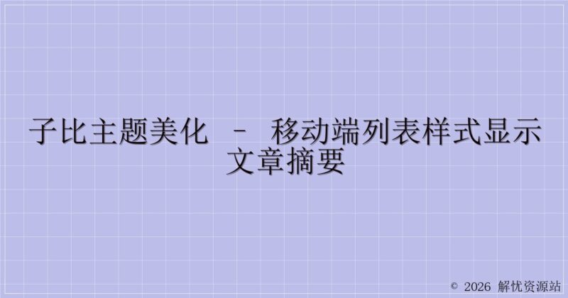 子比主题美化 – 移动端列表样式显示文章摘要-解忧资源站