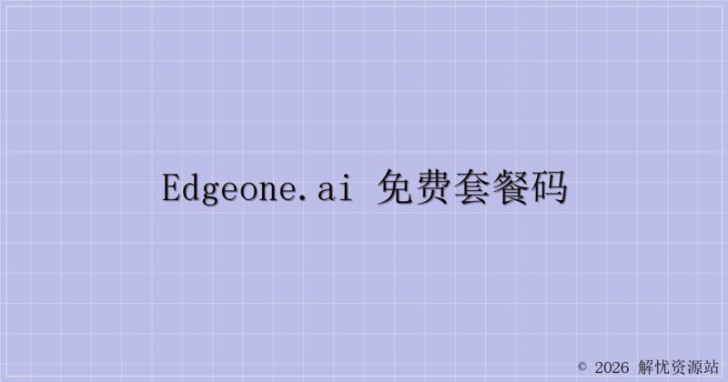 edgeone.ai 免费套餐码-解忧资源站