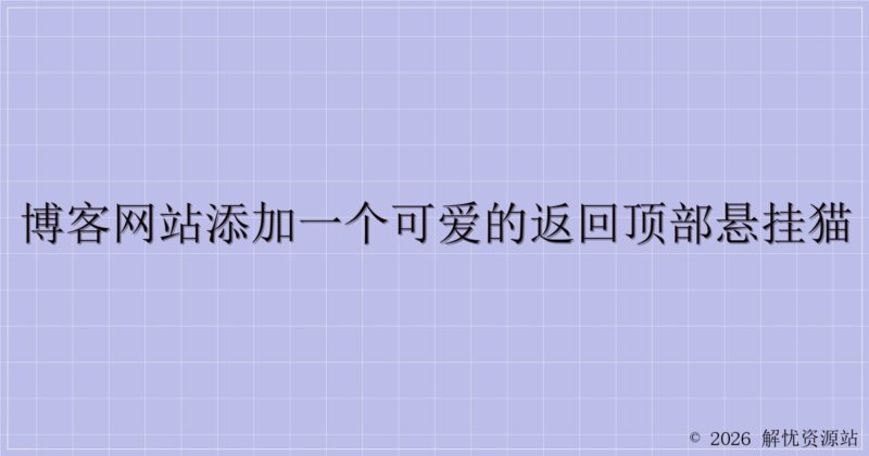 博客网站添加一个可爱的返回顶部悬挂猫-解忧资源站