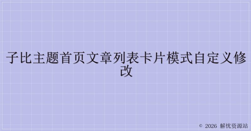 子比主题首页文章列表卡片模式自定义修改-解忧资源站