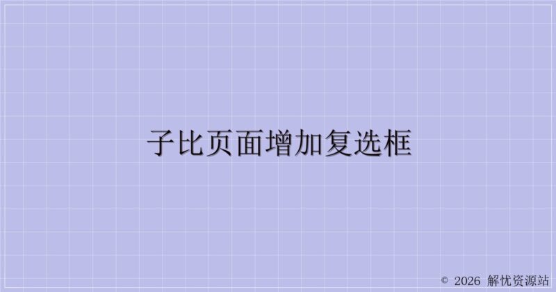子比页面增加复选框-解忧资源站