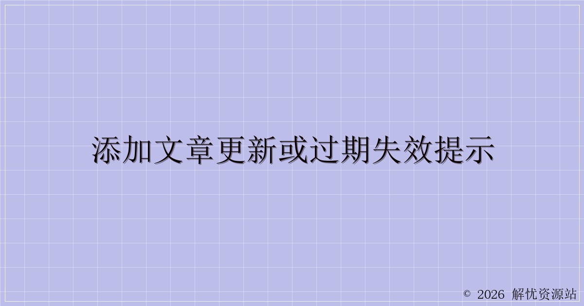 添加文章更新或过期失效提示-解忧资源站