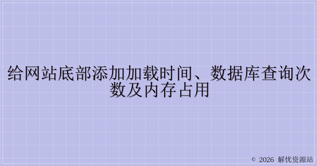 给网站底部添加加载时间、数据库查询次数及内存占用-解忧资源站