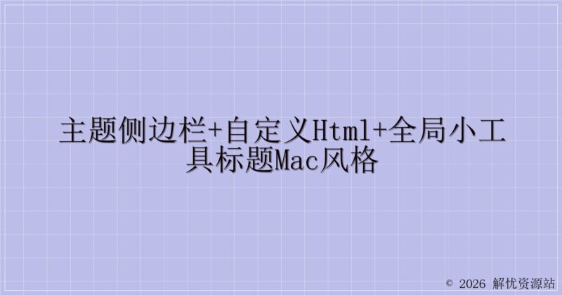 主题侧边栏+自定义HTML+全局小工具标题mac风格-解忧资源站