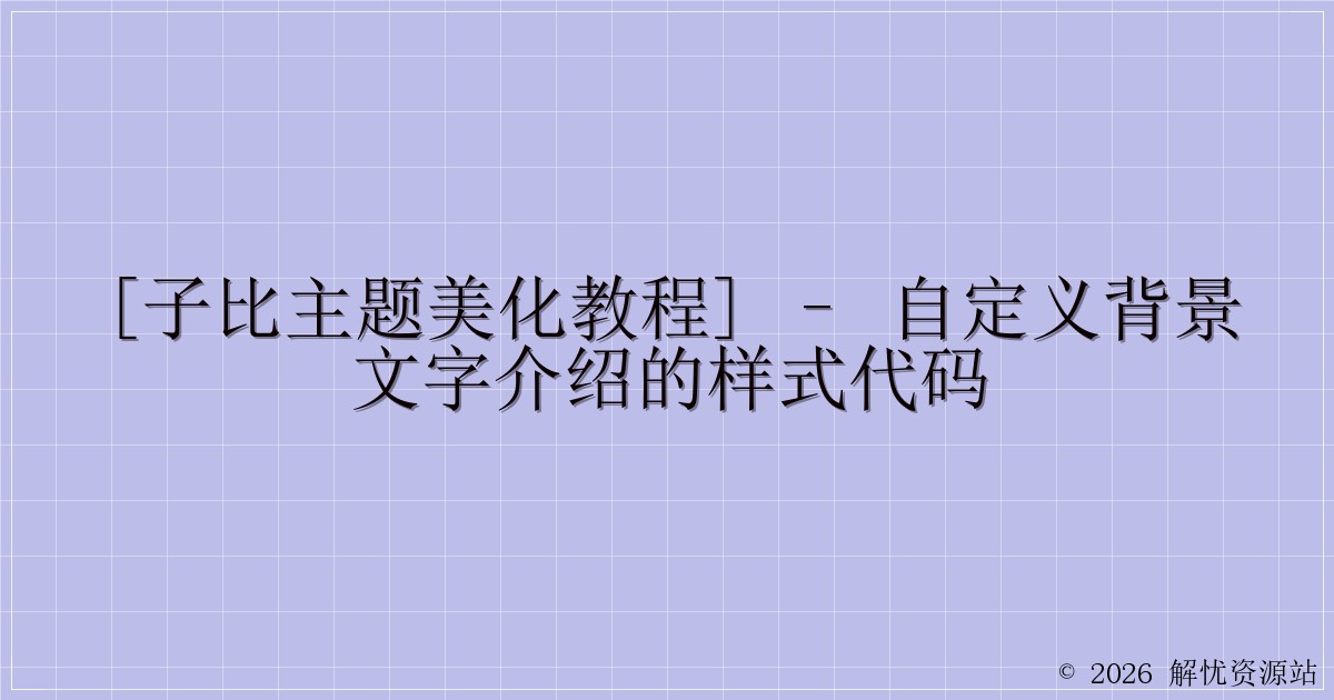 [子比主题美化教程] – 自定义背景文字介绍的样式代码-解忧资源站