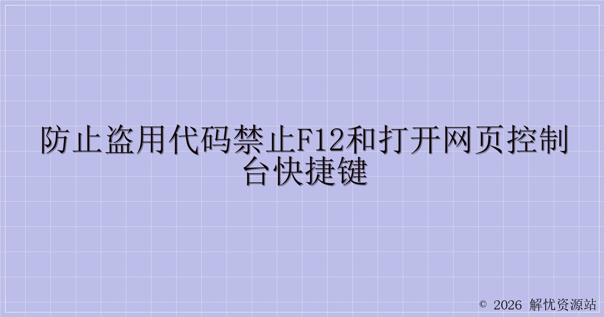 防止盗用代码禁止F12和打开网页控制台快捷键-解忧资源站