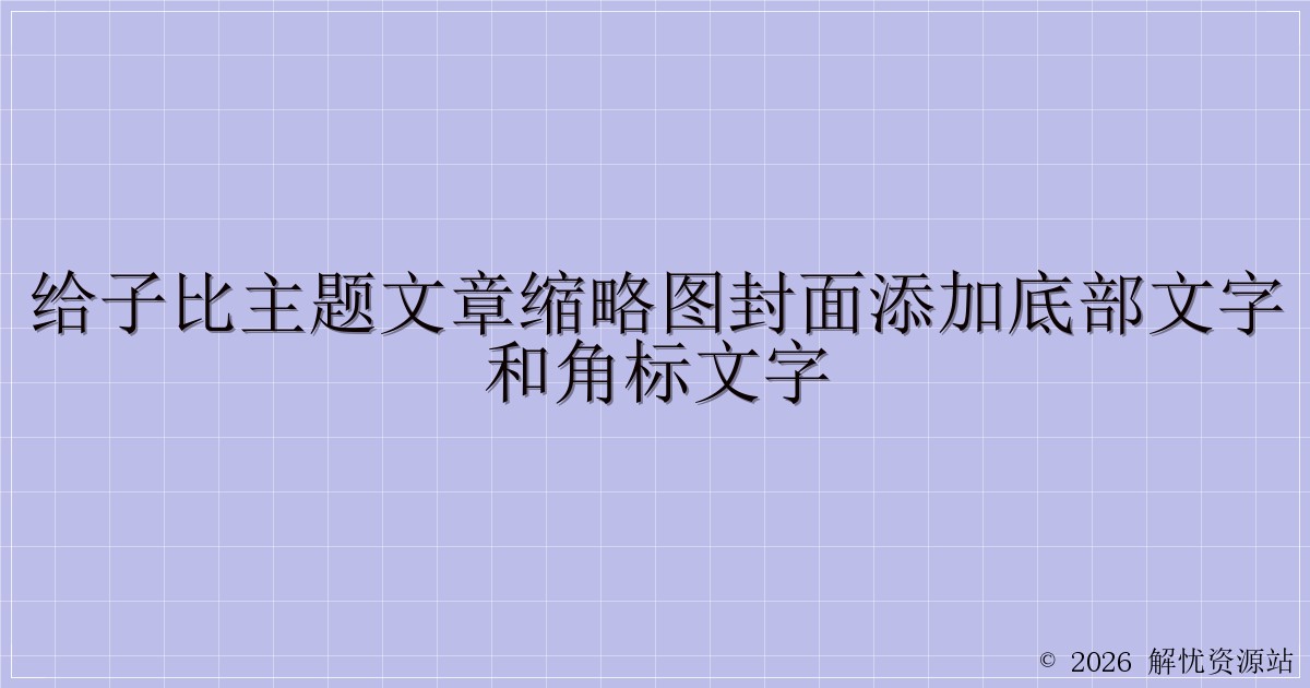 给子比主题文章缩略图封面添加底部文字和角标文字-解忧资源站