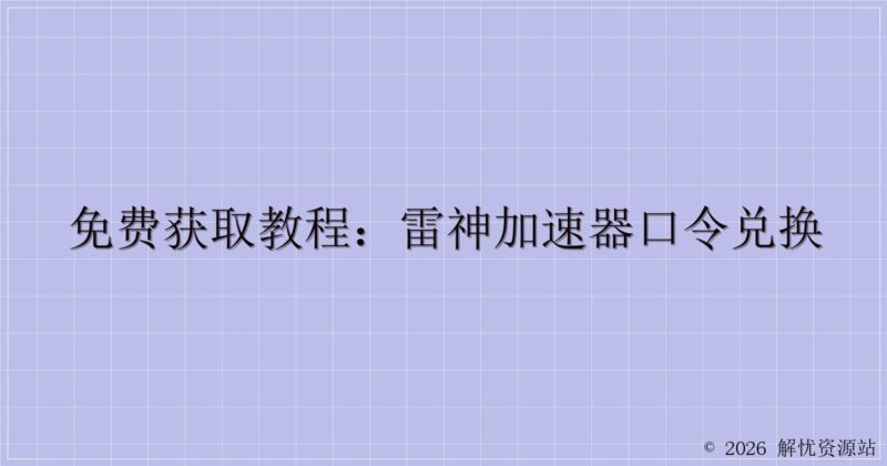 免费获取教程:雷神加速器口令兑换-解忧资源站
