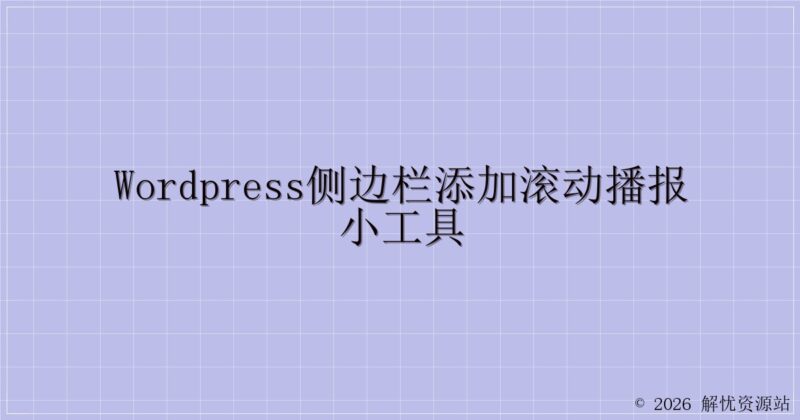 WordPress侧边栏添加滚动播报小工具-解忧资源站