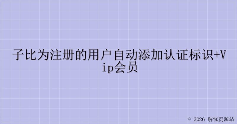 子比为注册的用户自动添加认证标识+VIP会员-解忧资源站