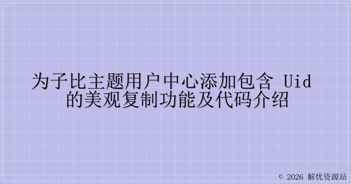 为子比主题用户中心添加包含 UID 的美观复制功能及代码介绍-解忧资源站