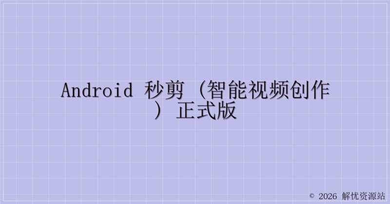 Android 秒剪 (智能视频创作) 正式版-解忧资源站