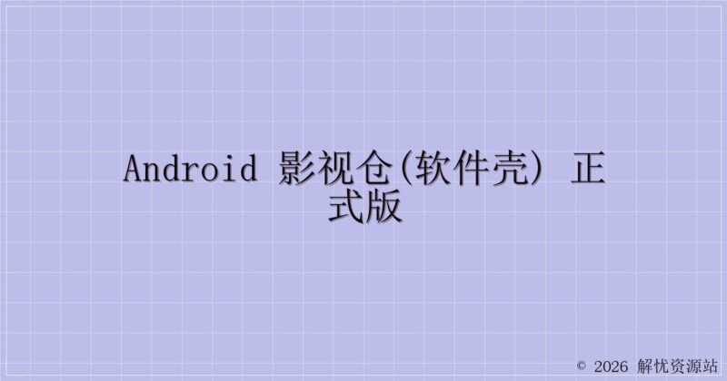Android 影视仓(软件壳) 正式版-解忧资源站