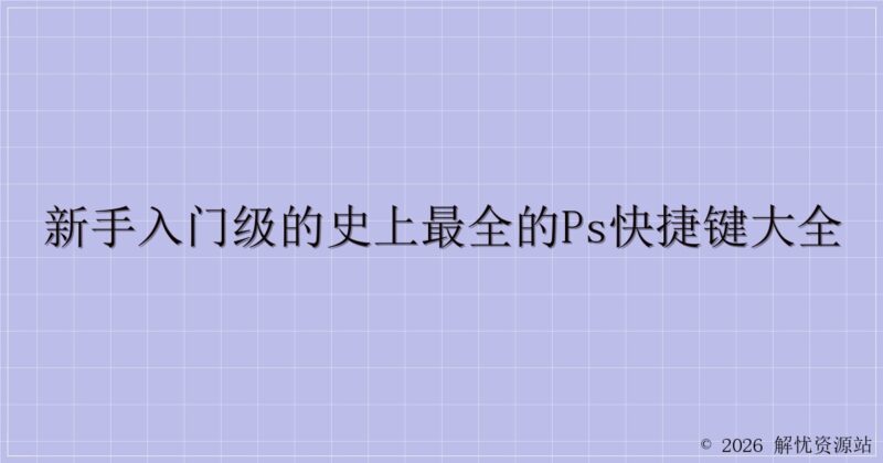 新手入门级的史上最全的PS快捷键大全-解忧资源站
