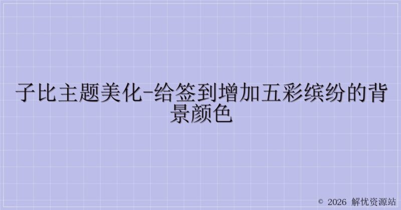 子比主题美化-给签到增加五彩缤纷的背景颜色-解忧资源站