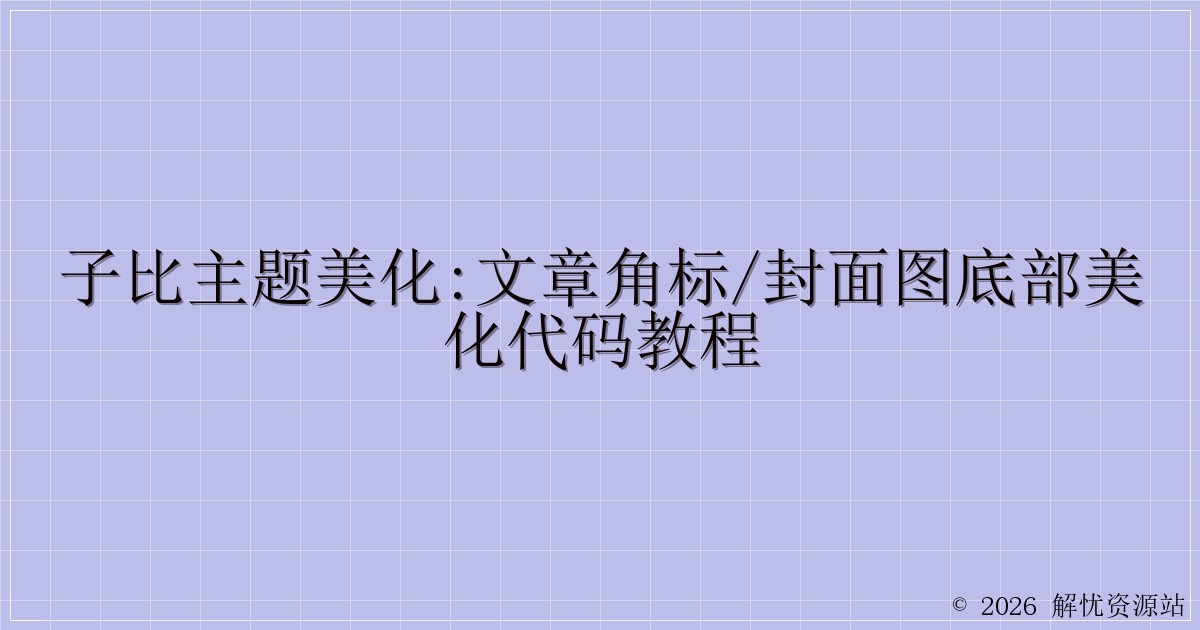 子比主题美化:文章角标/封面图底部美化代码教程-解忧资源站