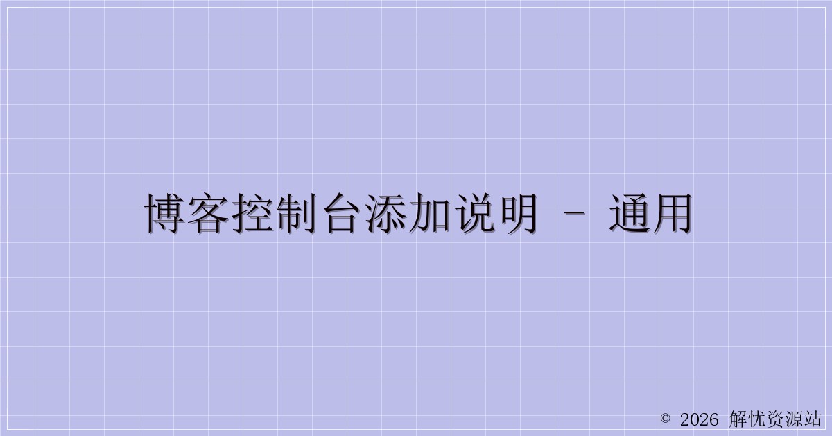 博客控制台添加说明 – 通用-解忧资源站