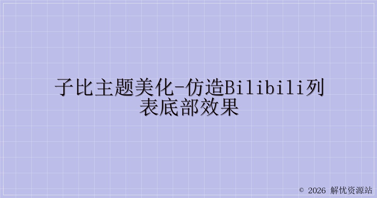 子比主题美化-仿造bilibili列表底部效果-解忧资源站