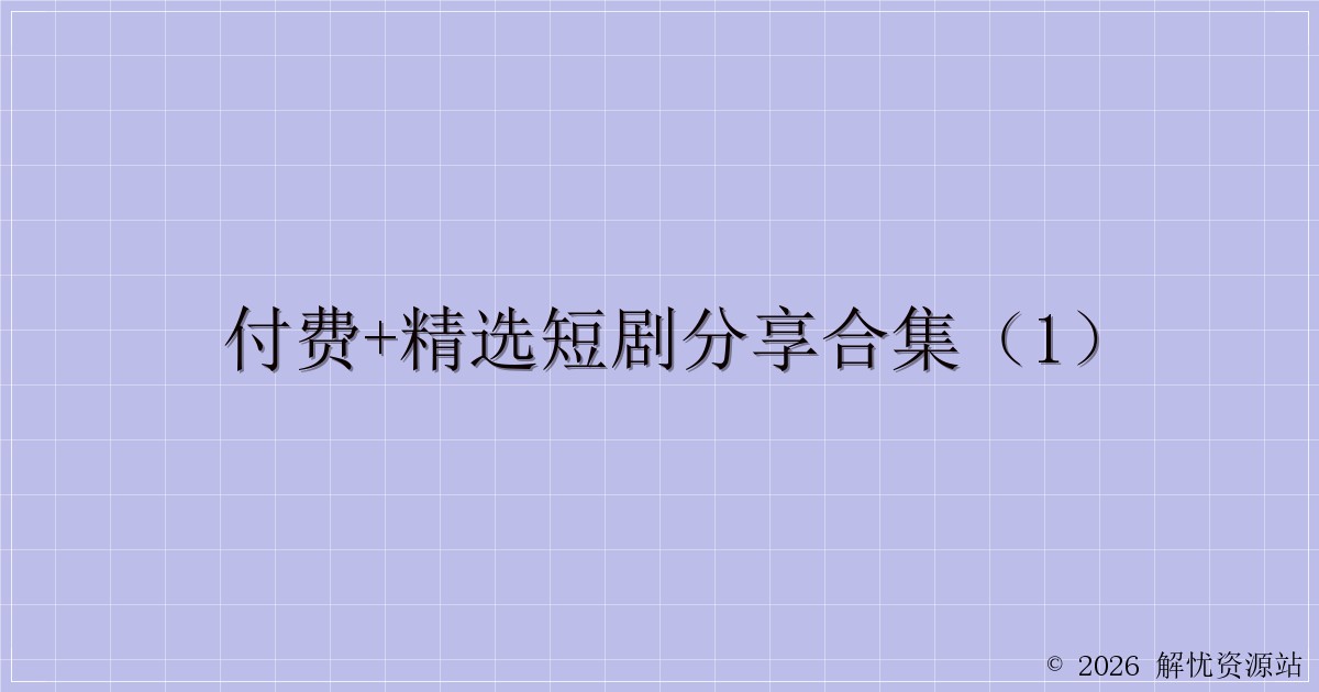 付费+精选短剧分享合集（1）-解忧资源站