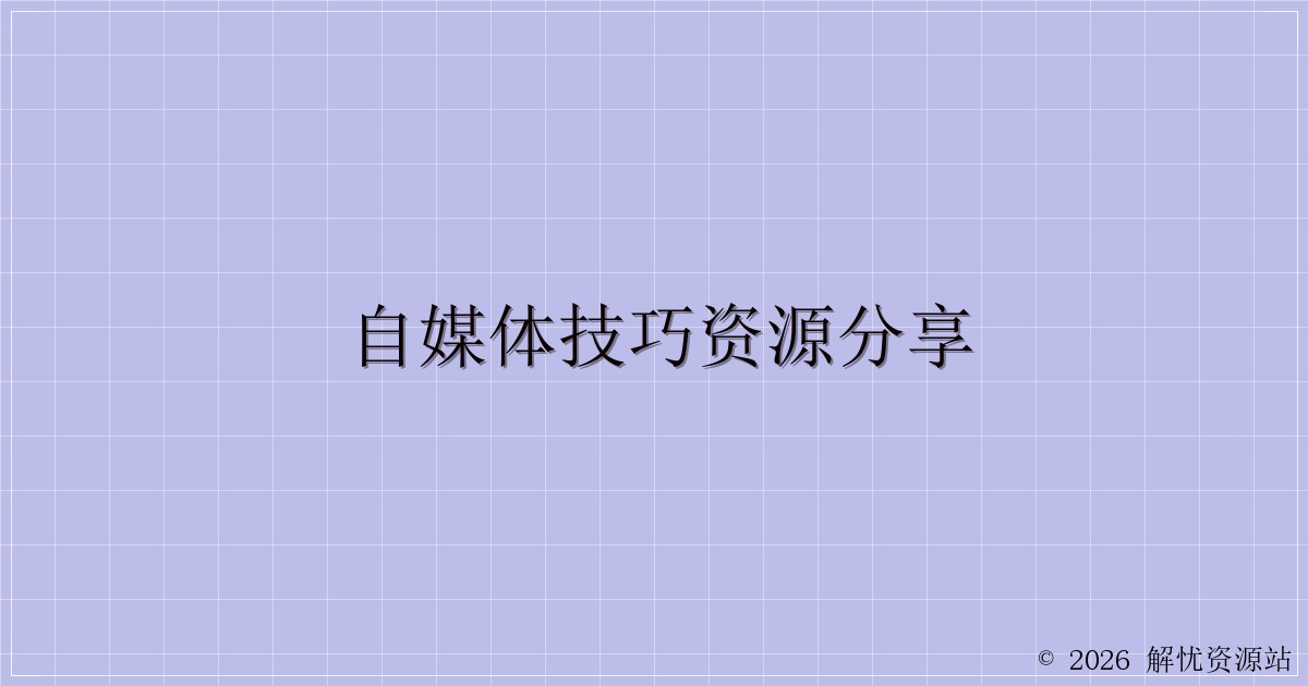 自媒体技巧资源分享-解忧资源站