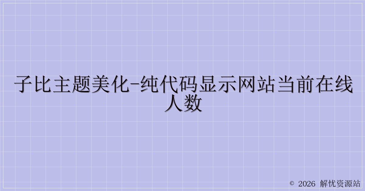 子比主题美化-纯代码显示网站当前在线人数-解忧资源站