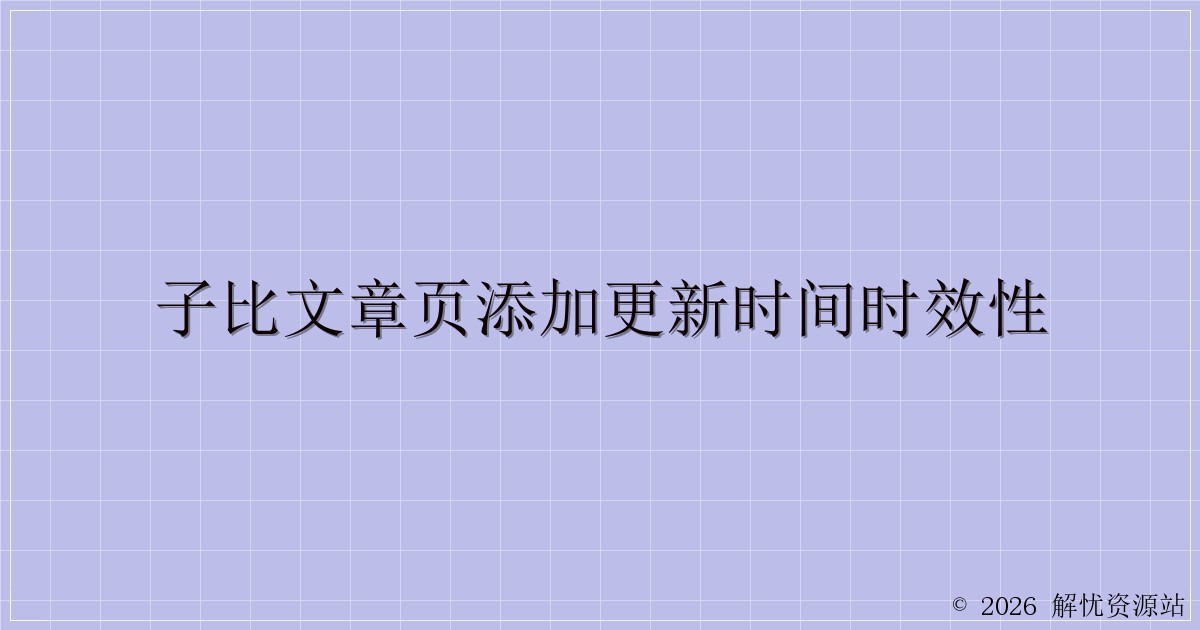 子比文章页添加更新时间时效性-解忧资源站