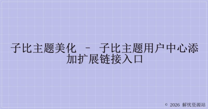 子比主题美化 – 子比主题用户中心添加扩展链接入口-解忧资源站