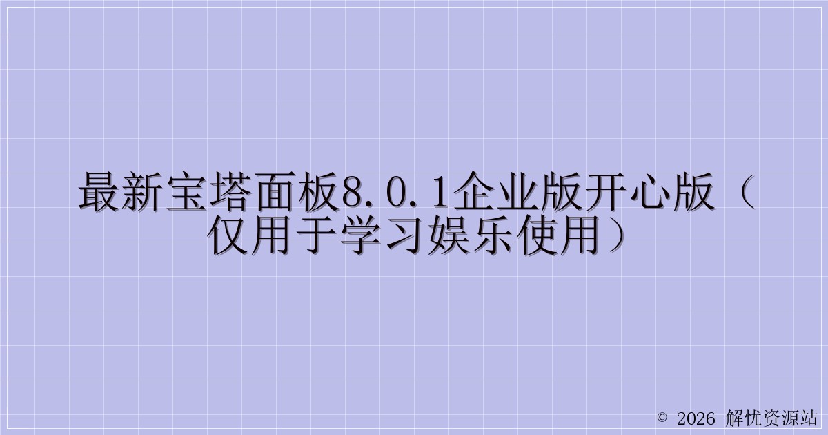 最新宝塔面板8.0.1企业版开心版（仅用于学习娱乐使用）-解忧资源站