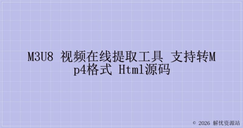 m3u8 视频在线提取工具 支持转MP4格式 HTML源码-解忧资源站