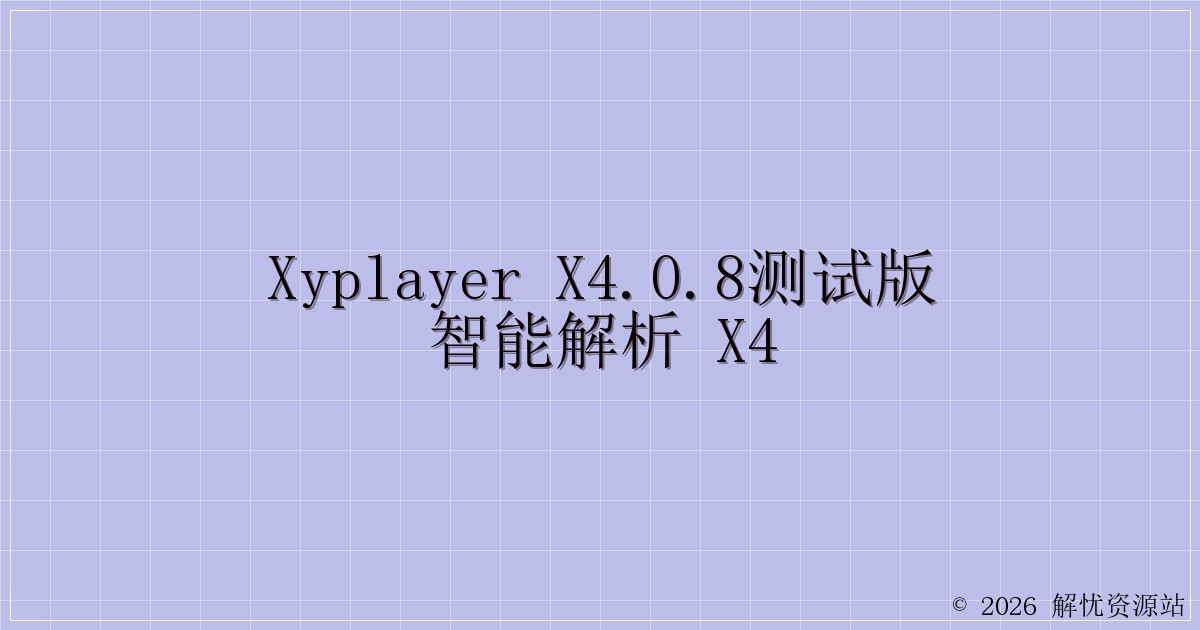 xyplayer x4.0.8测试版智能解析 X4-解忧资源站