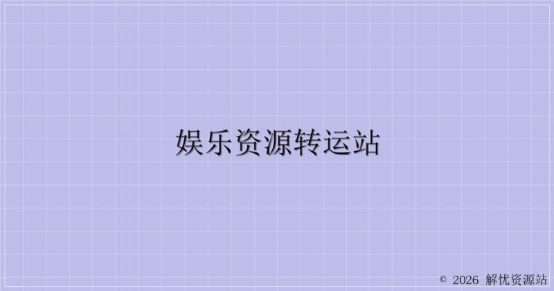 娱乐资源转运站-解忧资源站
