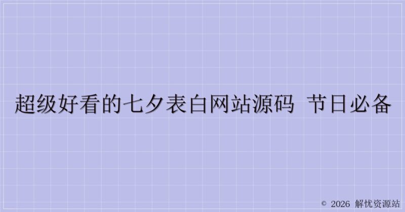超级好看的七夕表白网站源码 节日必备-解忧资源站