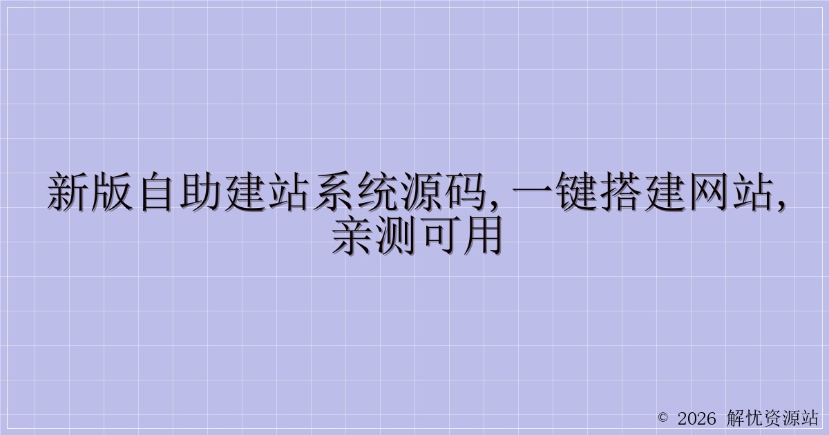 新版自助建站系统源码,一键搭建网站,亲测可用-解忧资源站