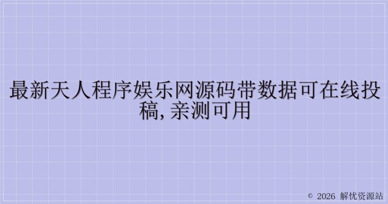 最新天人程序娱乐网源码带数据可在线投稿,亲测可用-解忧资源站