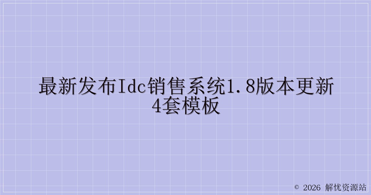 最新发布IDC销售系统1.8版本更新4套模板-解忧资源站