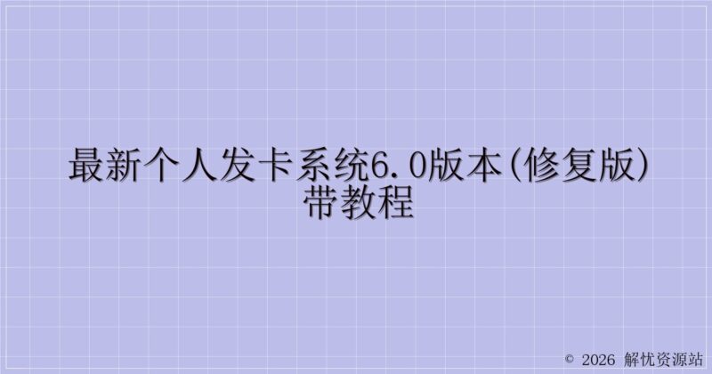 最新个人发卡系统6.0版本(修复版)带教程-解忧资源站