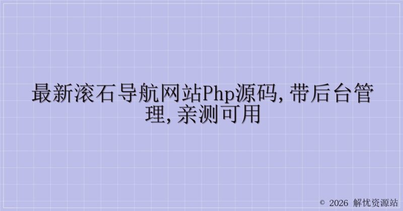 最新滚石导航网站PHP源码,带后台管理,亲测可用-解忧资源站