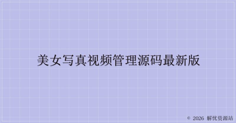 美女写真视频管理源码最新版-解忧资源站