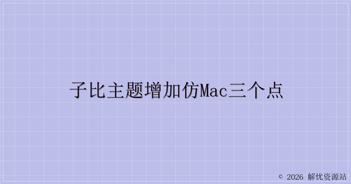 子比主题增加仿mac三个点-解忧资源站