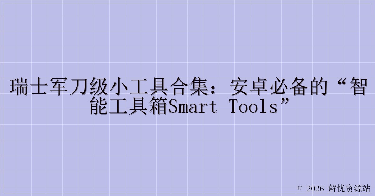 瑞士军刀级小工具合集:安卓必备的“智能工具箱Smart Tools”-解忧资源站
