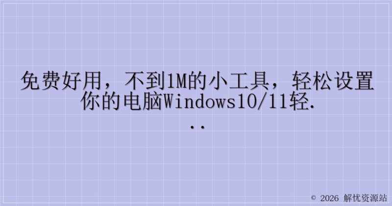 免费好用，不到1M的小工具，轻松设置你的电脑Windows10/11轻松设置V1.08_Beta-解忧资源站