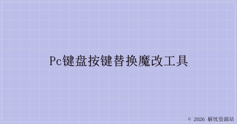 PC键盘按键替换魔改工具-解忧资源站